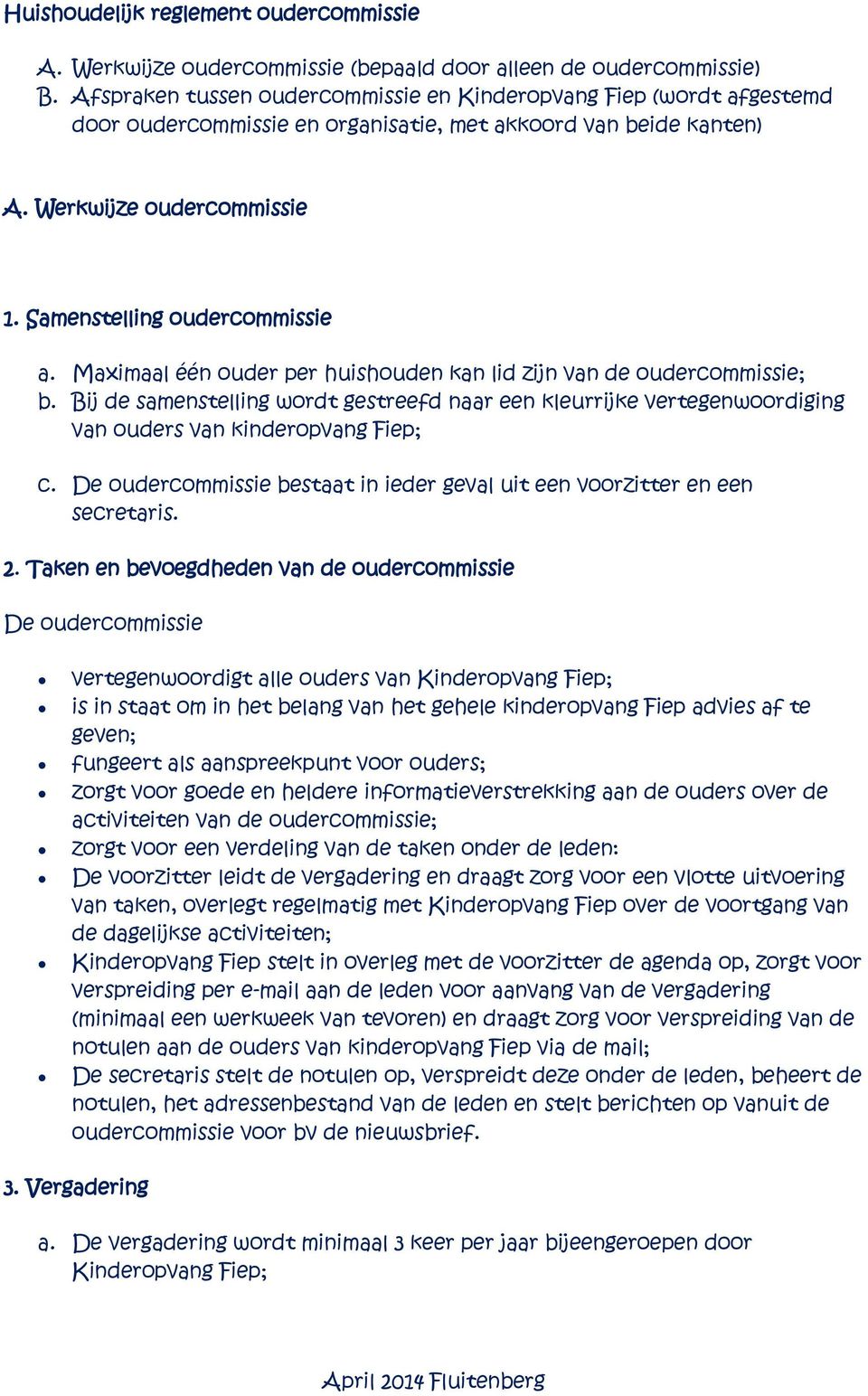 Maximaal één ouder per huishouden kan lid zijn van de oudercommissie; b. Bij de samenstelling wordt gestreefd naar een kleurrijke vertegenwoordiging van ouders van kinderopvang Fiep; c.