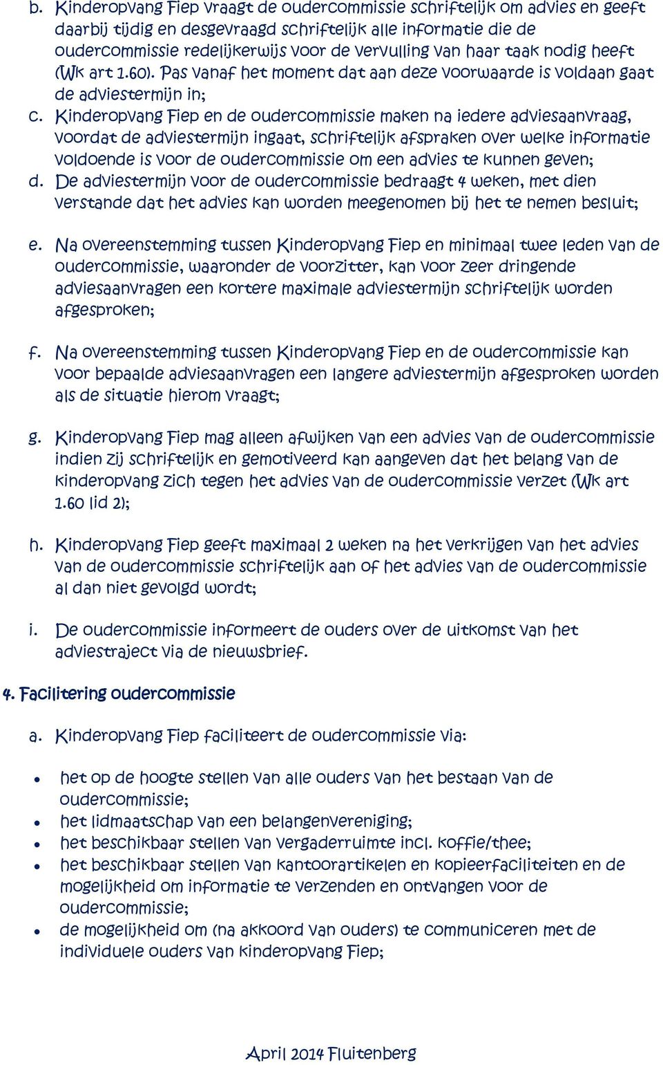 Kinderopvang Fiep en de oudercommissie maken na iedere adviesaanvraag, voordat de adviestermijn ingaat, schriftelijk afspraken over welke informatie voldoende is voor de oudercommissie om een advies