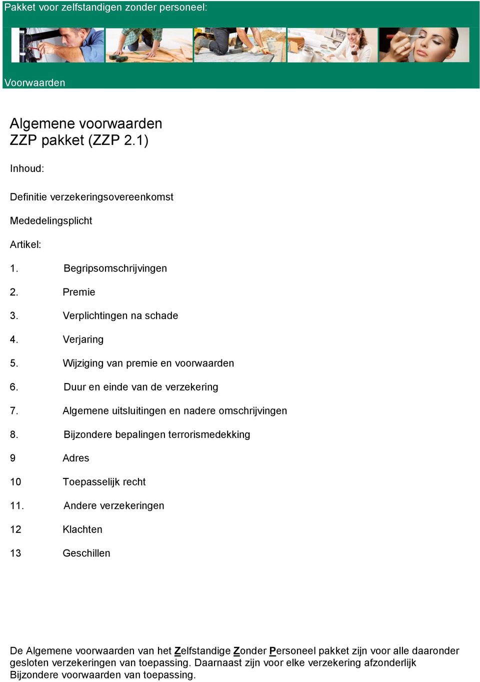 Algemene uitsluitingen en nadere omschrijvingen 8. Bijzondere bepalingen terrorismedekking 9 Adres 10 Toepasselijk recht 11.