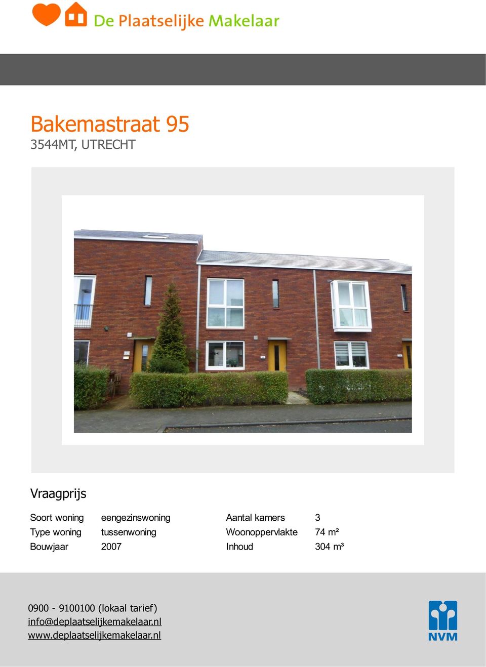 kamers : 3 Woonoppervlakte : 74 m² Inhoud : 304 m³ 0900-9100100