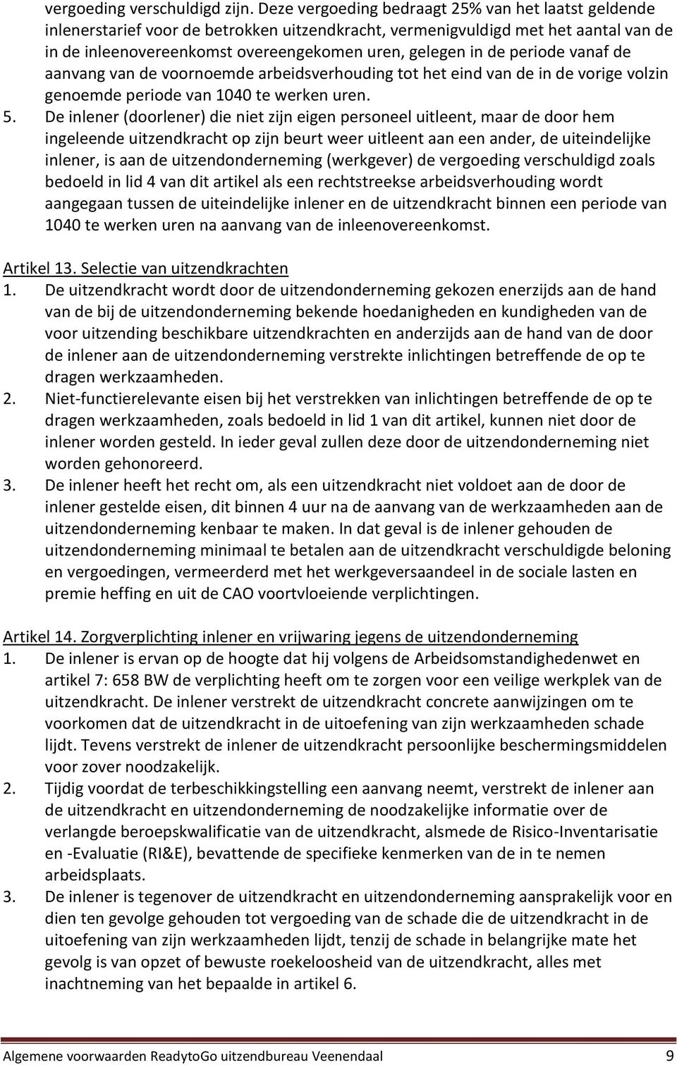 periode vanaf de aanvang van de voornoemde arbeidsverhouding tot het eind van de in de vorige volzin genoemde periode van 1040 te werken uren. 5.