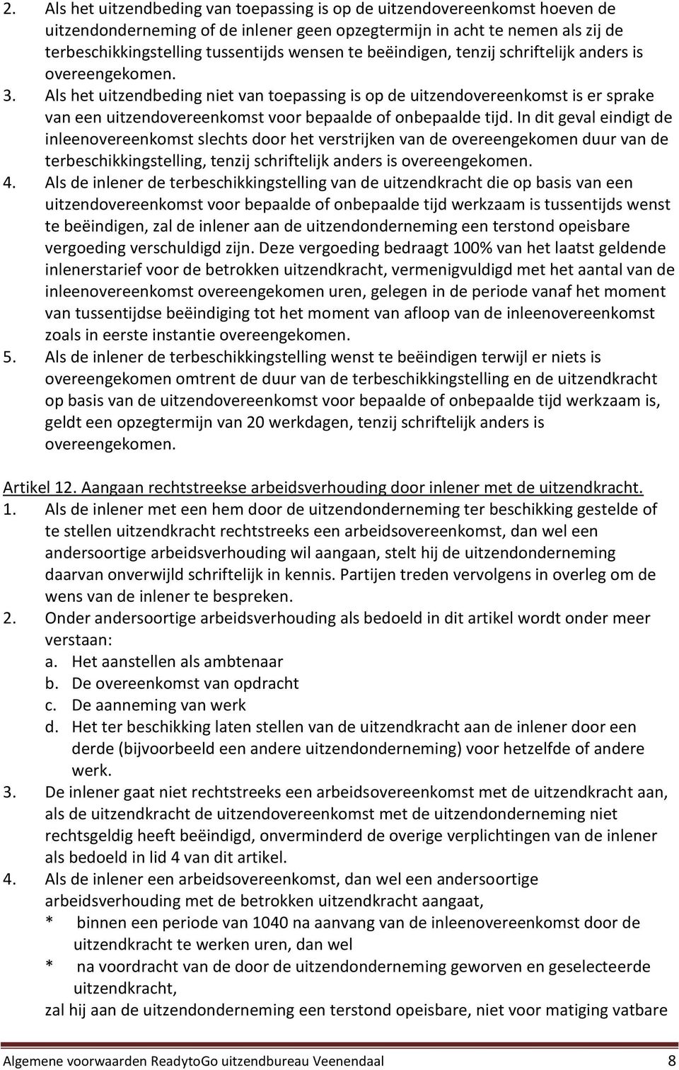 Als het uitzendbeding niet van toepassing is op de uitzendovereenkomst is er sprake van een uitzendovereenkomst voor bepaalde of onbepaalde tijd.