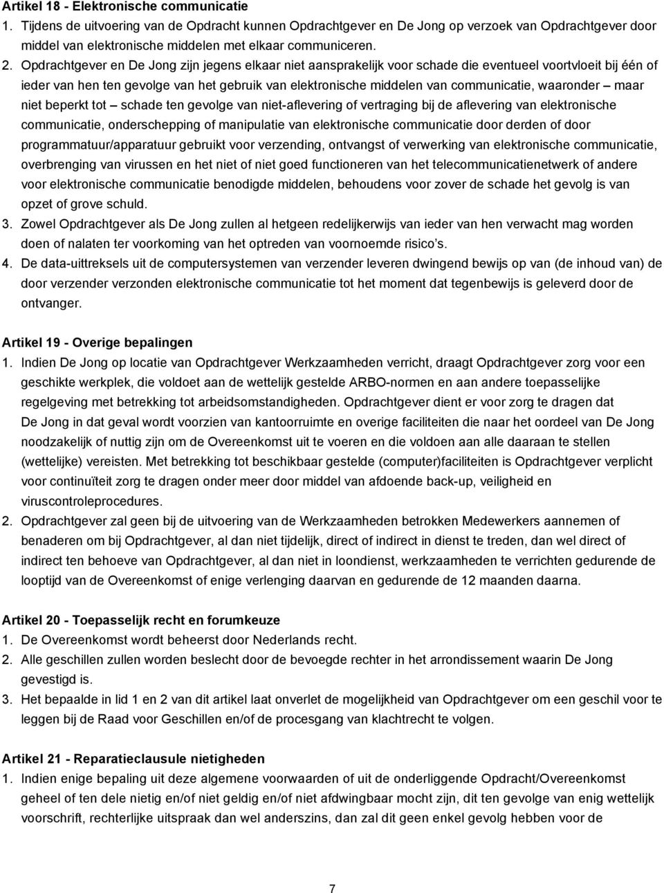 Opdrachtgever en De Jong zijn jegens elkaar niet aansprakelijk voor schade die eventueel voortvloeit bij één of ieder van hen ten gevolge van het gebruik van elektronische middelen van communicatie,