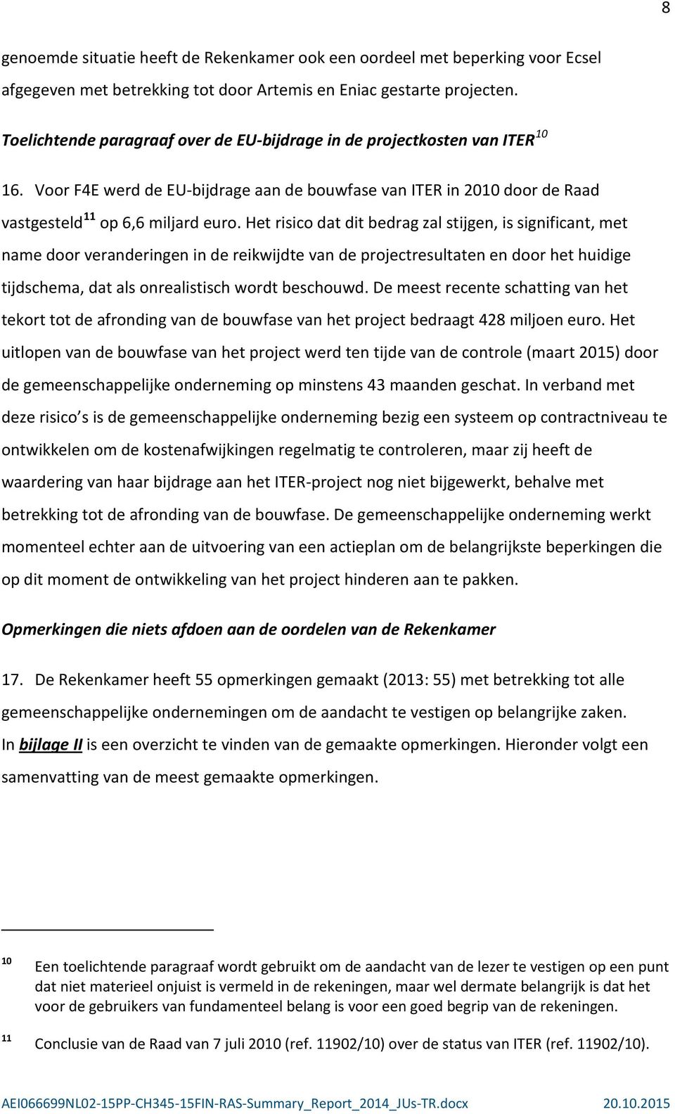 Het risico dat dit bedrag zal stijgen, is significant, met name door veranderingen in de reikwijdte van de projectresultaten en door het huidige tijdschema, dat als onrealistisch wordt beschouwd.