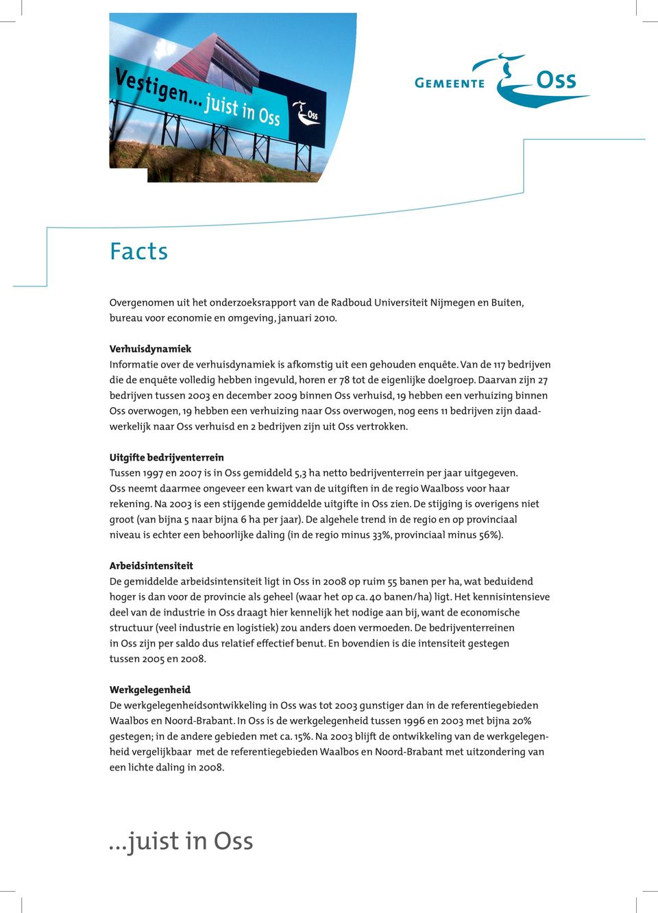 Daarvan zijn 27 bedrijven tussen 2003 en december 2009 binnen Oss verhuisd, 19 hebben een verhuizing binnen Oss overwogen, 19 hebben een verhuizing naar Oss overwogen, nog eens 11 bedrijven zijn