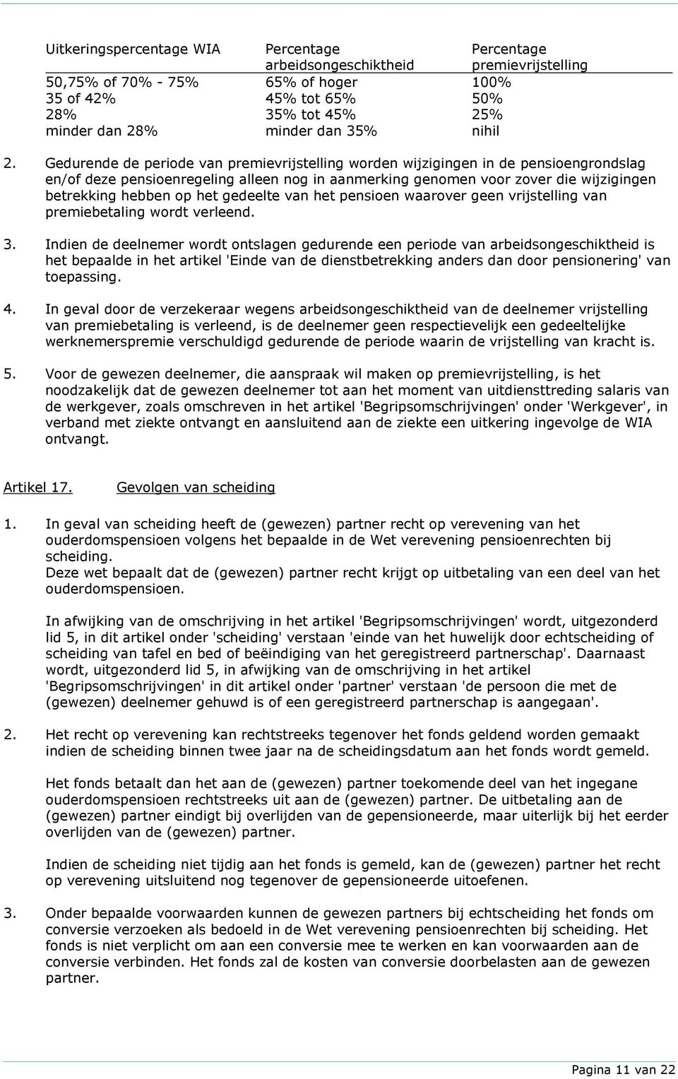 Gedurende de periode van premievrijstelling worden wijzigingen in de pensioengrondslag en/of deze pensioenregeling alleen nog in aanmerking genomen voor zover die wijzigingen betrekking hebben op het