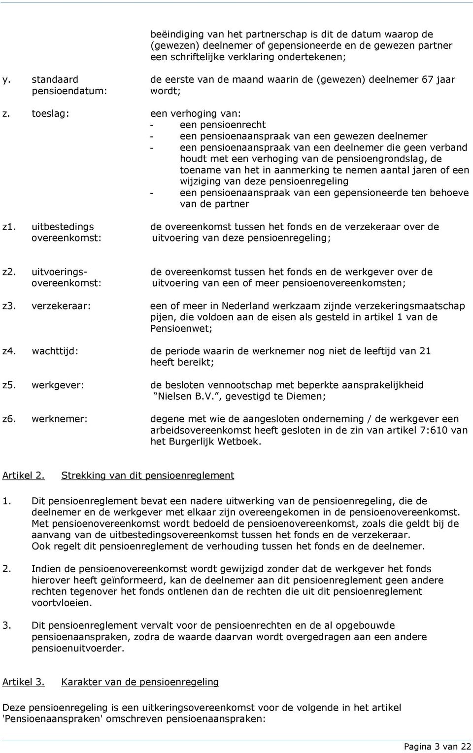 toeslag: een verhoging van: - een pensioenrecht - een pensioenaanspraak van een gewezen deelnemer - een pensioenaanspraak van een deelnemer die geen verband houdt met een verhoging van de