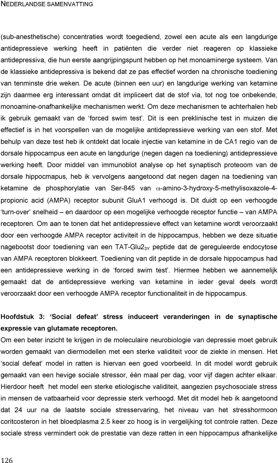 De acute (binnen een uur) en langdurige werking van ketamine zijn daarmee erg interessant omdat dit impliceert dat de stof via, tot nog toe onbekende, monoamine-onafhankelijke mechanismen werkt.