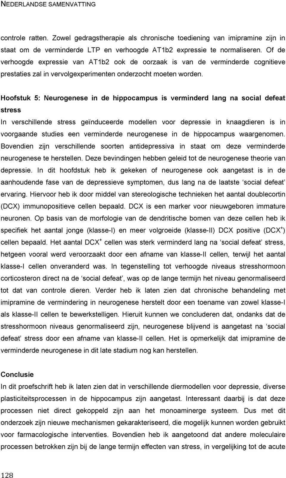 Hoofstuk 5: Neurogenese in de hippocampus is verminderd lang na social defeat stress In verschillende stress geïnduceerde modellen voor depressie in knaagdieren is in voorgaande studies een