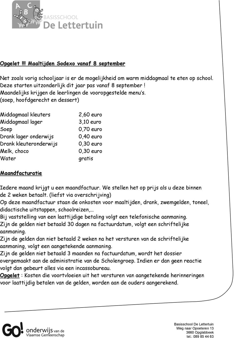 (soep, hoofdgerecht en dessert) Middagmaal kleuters Middagmaal lager Soep Drank lager onderwijs Drank kleuteronderwijs Melk, choco Water 2,60 euro 3,10 euro 0,70 euro 0,40 euro 0,30 euro 0,30 euro