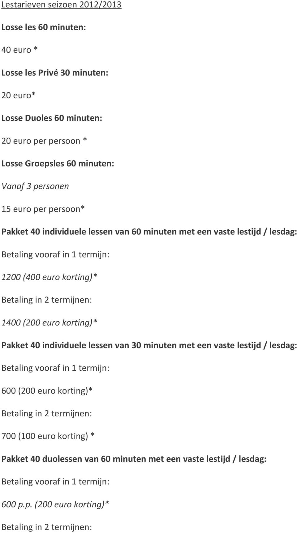 lestijd / lesdag: 1200 (400 euro korting)* 1400 (200 euro korting)* Pakket 40 individuele lessen van 30 minuten met een vaste lestijd /