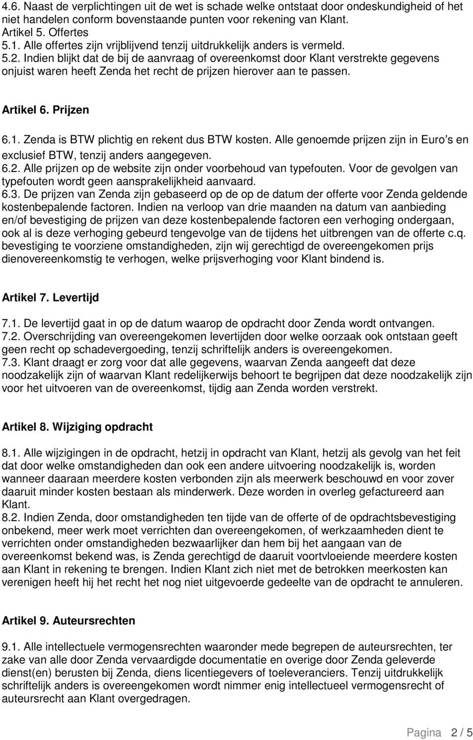 Indien blijkt dat de bij de aanvraag of overeenkomst door Klant verstrekte gegevens onjuist waren heeft Zenda het recht de prijzen hierover aan te passen. Artikel 6. Prijzen 6.1.