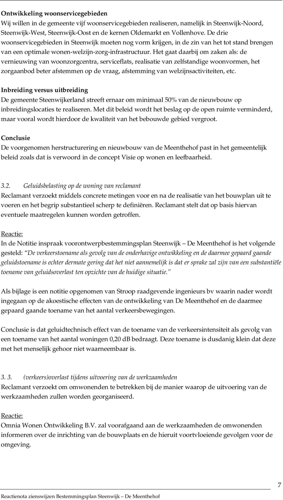 Het gaat daarbij om zaken als: de vernieuwing van woonzorgcentra, serviceflats, realisatie van zelfstandige woonvormen, het zorgaanbod beter afstemmen op de vraag, afstemming van