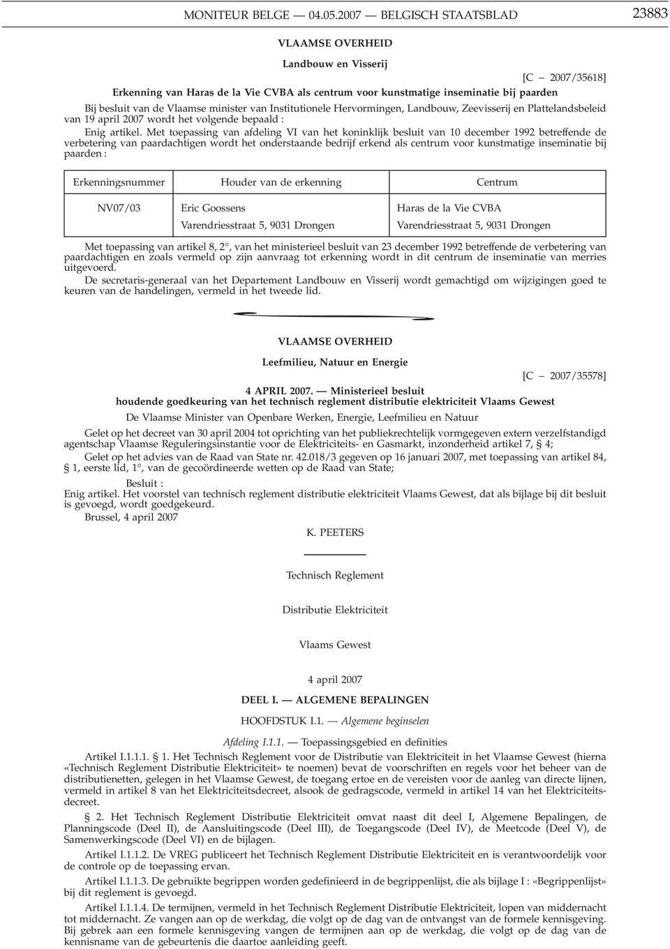 Met toepassing van afdeling VI van het koninklijk besluit van 10 december 1992 betreffende de verbetering van paardachtigen wordt het onderstaande bedrijf erkend als centrum voor kunstmatige