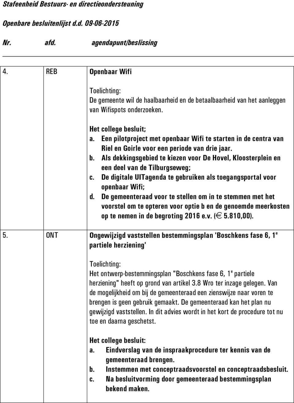 Als dekkingsgebied te kiezen voor De Hovel, Kloosterplein en een deel van de Tilburgseweg; c. De digitale UITagenda te gebruiken als toegangsportal voor openbaar Wifi; d.