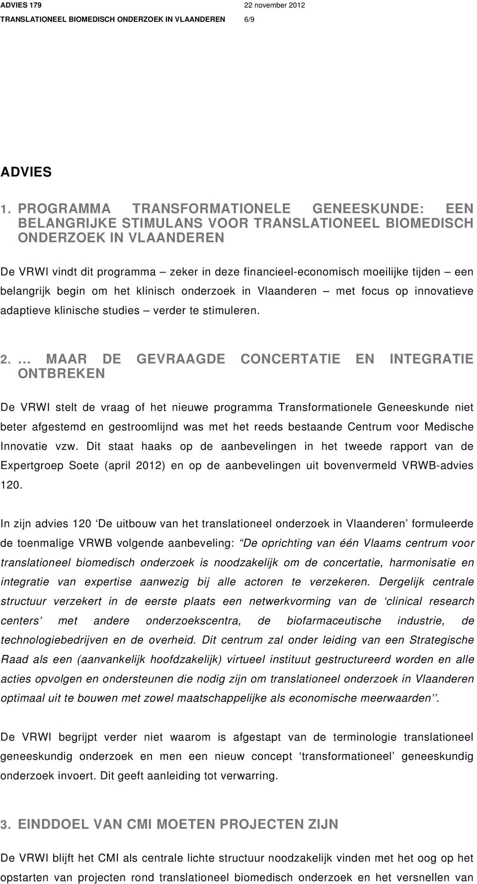 tijden een belangrijk begin om het klinisch onderzoek in Vlaanderen met focus op innovatieve adaptieve klinische studies verder te stimuleren. 2.