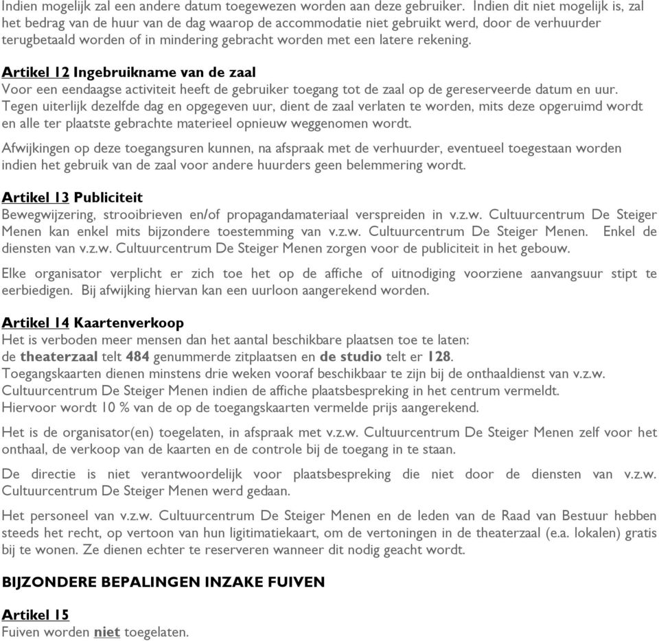 rekening. Artikel 12 Ingebruikname van de zaal Voor een eendaagse activiteit heeft de gebruiker toegang tot de zaal op de gereserveerde datum en uur.