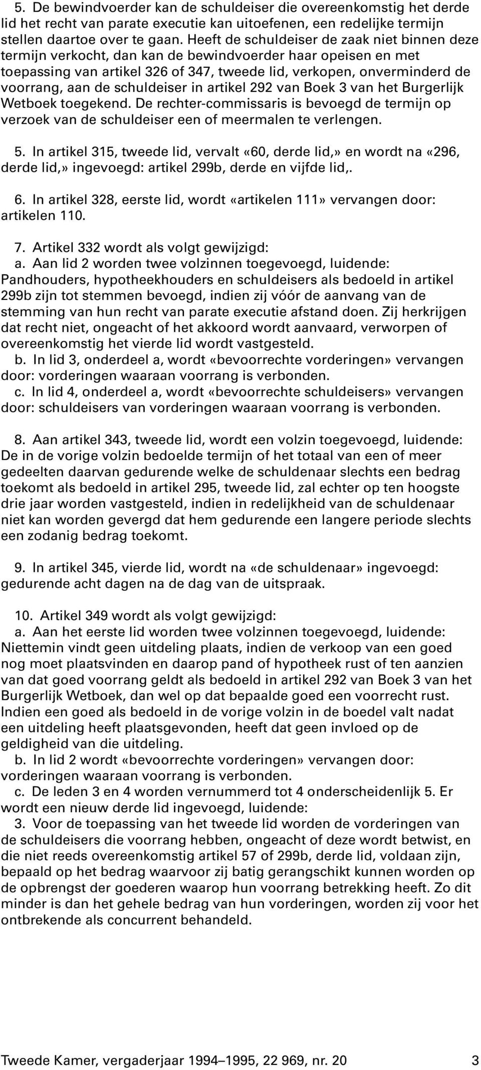 schuldeiser in artikel 292 van Boek 3 van het Burgerlijk Wetboek toegekend. De rechter-commissaris is bevoegd de termijn op verzoek van de schuldeiser een of meermalen te verlengen. 5.