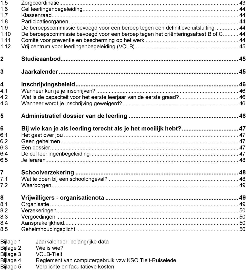 .. 45 2 Studieaanbod... 45 3 Jaarkalender... 45 4 Inschrijvingsbeleid... 46 4.1 Wanneer kun je je inschrijven?... 46 4.2 Wat is de capaciteit voor het eerste leerjaar van de eerste graad?... 46 4.3 Wanneer wordt je inschrijving geweigerd?