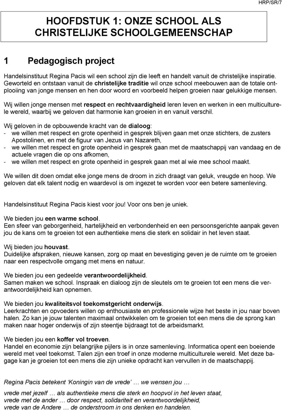 Wij willen jonge mensen met respect en rechtvaardigheid leren leven en werken in een multiculturele wereld, waarbij we geloven dat harmonie kan groeien in en vanuit verschil.