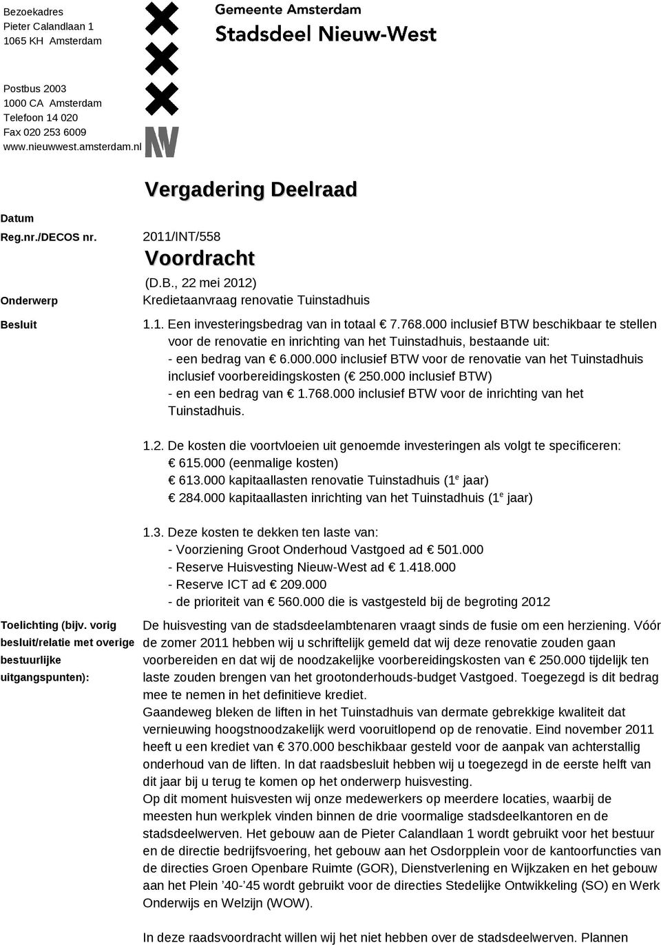 000 inclusief BTW beschikbaar te stellen voor de renovatie en inrichting van het Tuinstadhuis, bestaande uit: - een bedrag van 6.000.000 inclusief BTW voor de renovatie van het Tuinstadhuis inclusief voorbereidingskosten ( 250.