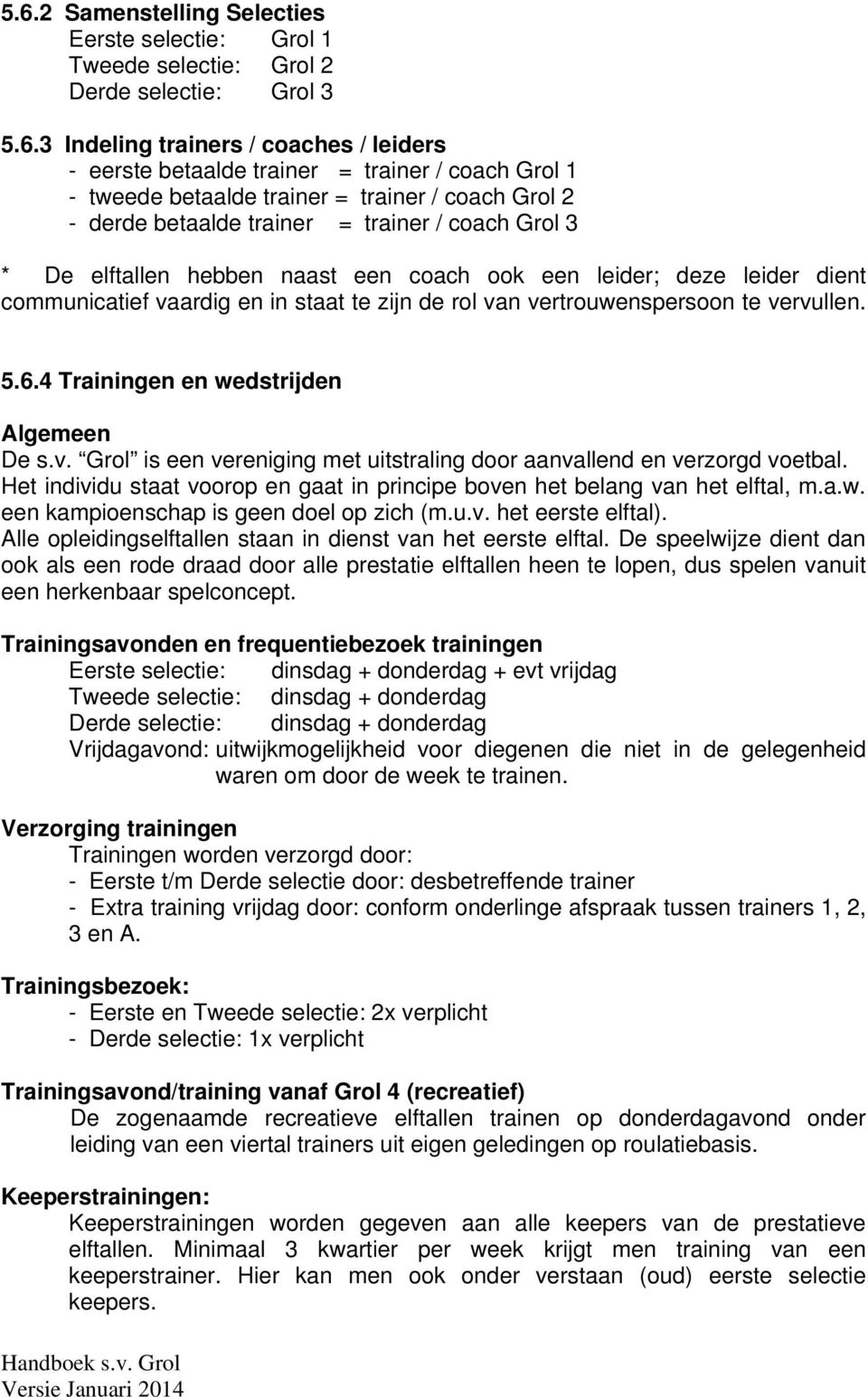 staat te zijn de rol van vertrouwenspersoon te vervullen. 5.6.4 Trainingen en wedstrijden Algemeen De s.v. Grol is een vereniging met uitstraling door aanvallend en verzorgd voetbal.