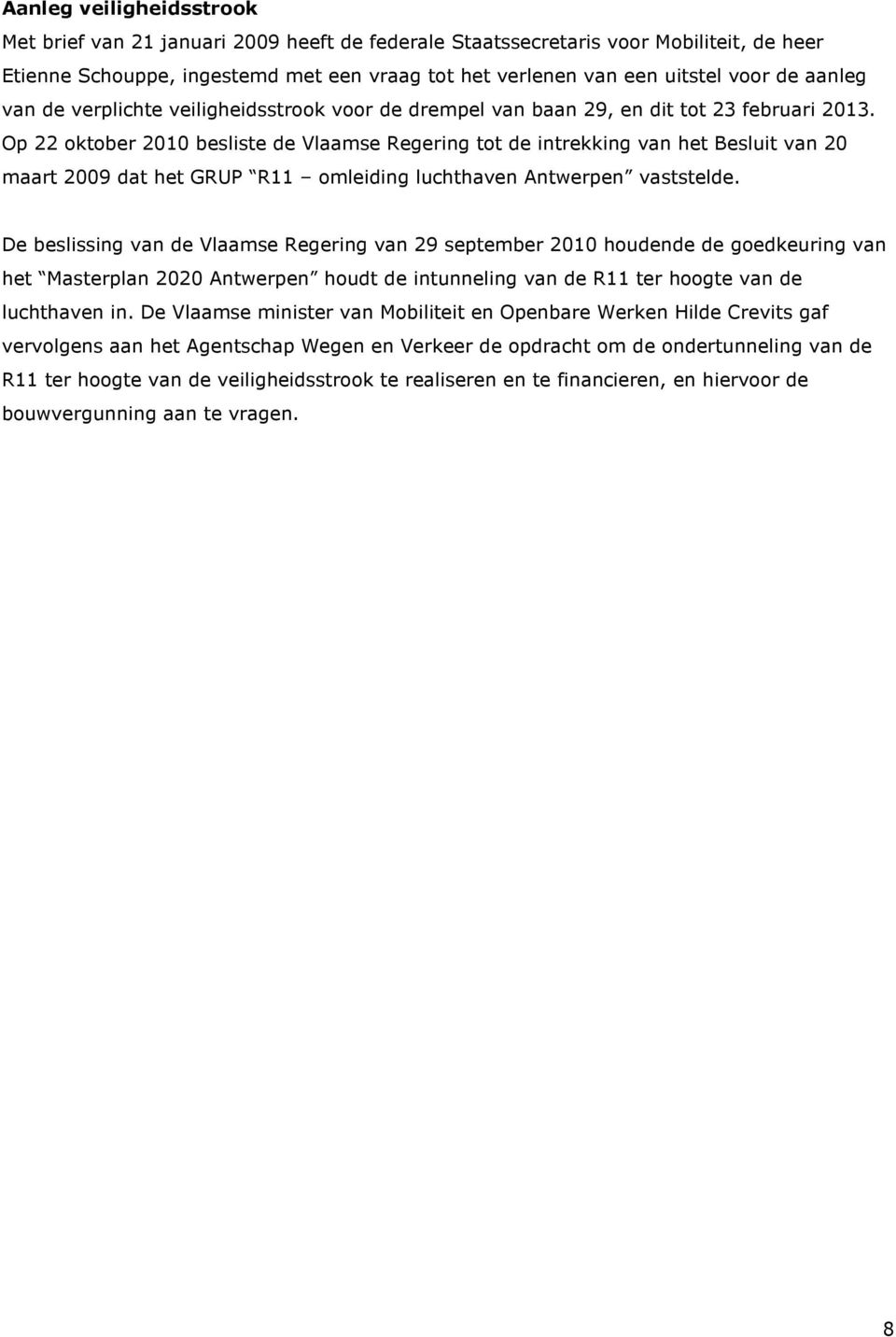 Op 22 oktober 2010 besliste de Vlaamse Regering tot de intrekking van het Besluit van 20 maart 2009 dat het GRUP R11 omleiding luchthaven Antwerpen vaststelde.