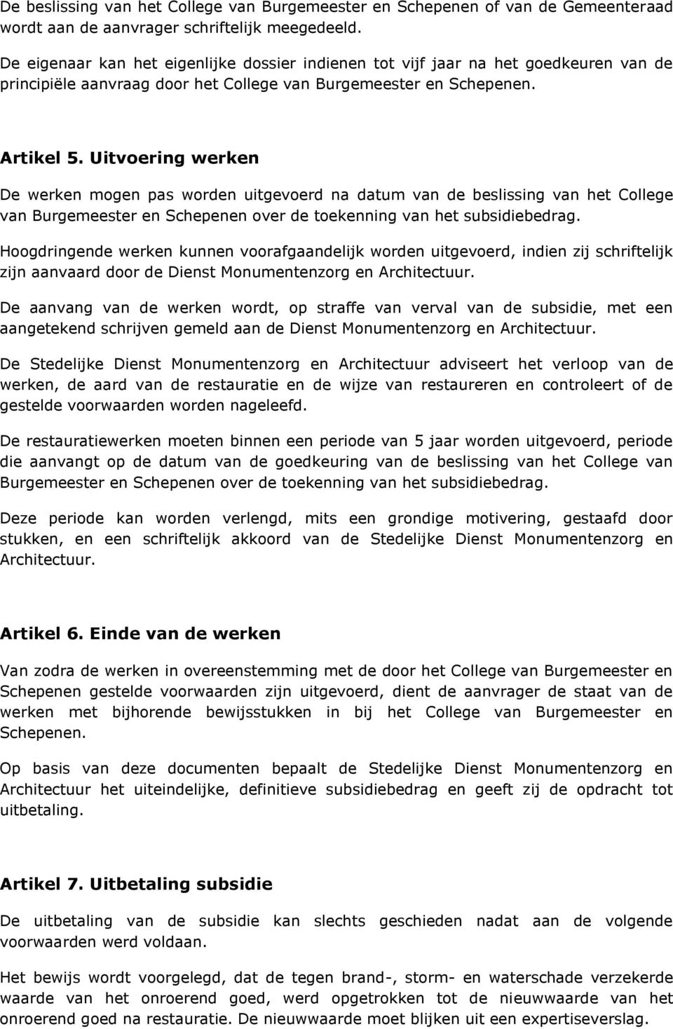 Uitvoering werken De werken mogen pas worden uitgevoerd na datum van de beslissing van het College van Burgemeester en Schepenen over de toekenning van het subsidiebedrag.