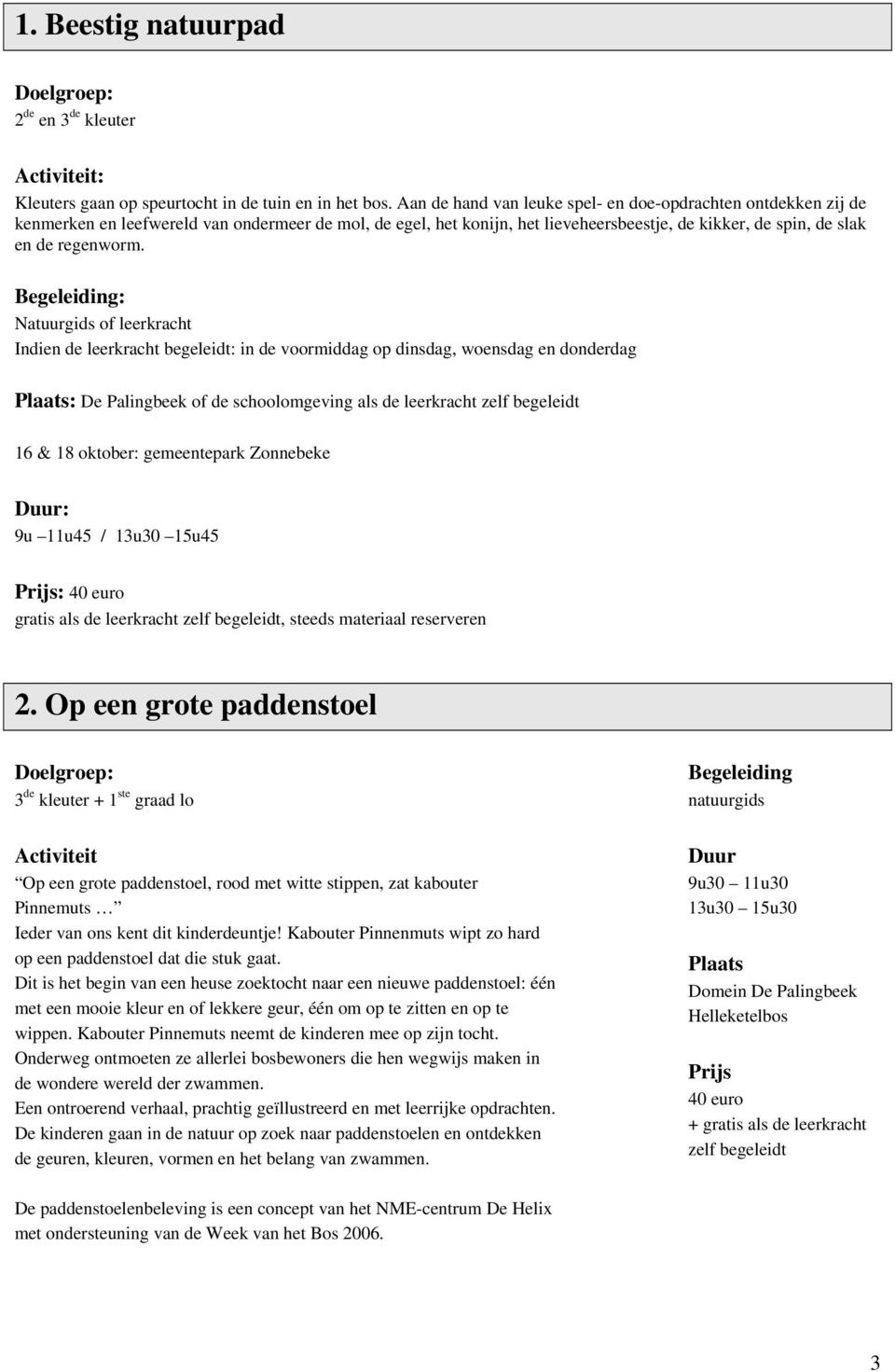 : Natuurgids of leerkracht Indien de leerkracht begeleidt: in de voormiddag op dinsdag, woensdag en donderdag : De Palingbeek of de schoolomgeving als de leerkracht zelf begeleidt 16 & 18 oktober: