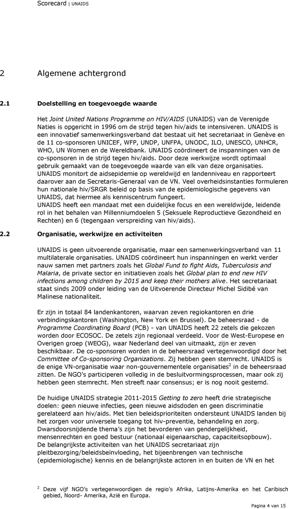 UNAIDS is een innovatief samenwerkingsverband dat bestaat uit het secretariaat in Genève en de 11 co-sponsoren UNICEF, WFP, UNDP, UNFPA, UNODC, ILO, UNESCO, UNHCR, WHO, UN Women en de Wereldbank.