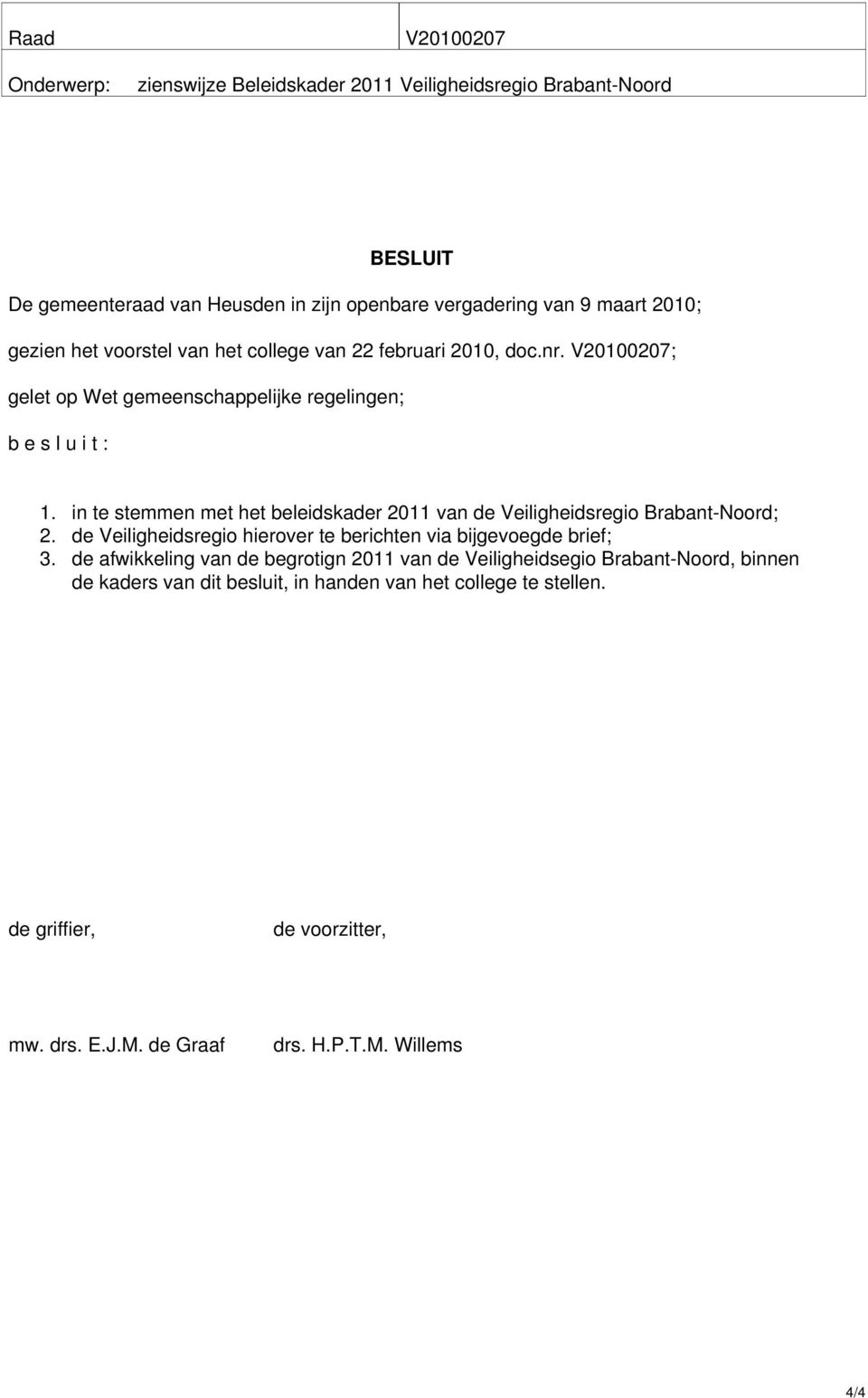 in te stemmen met het beleidskader 2011 van de Veiligheidsregio Brabant-Noord; 2. de Veiligheidsregio hierover te berichten via bijgevoegde brief; 3.