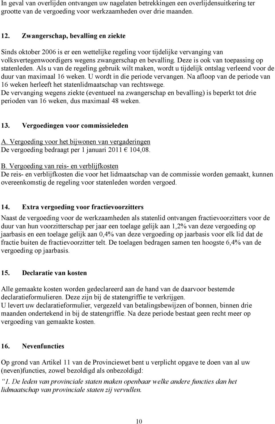 Deze is ook van toepassing op statenleden. Als u van de regeling gebruik wilt maken, wordt u tijdelijk ontslag verleend voor de duur van maximaal 16 weken. U wordt in die periode vervangen.