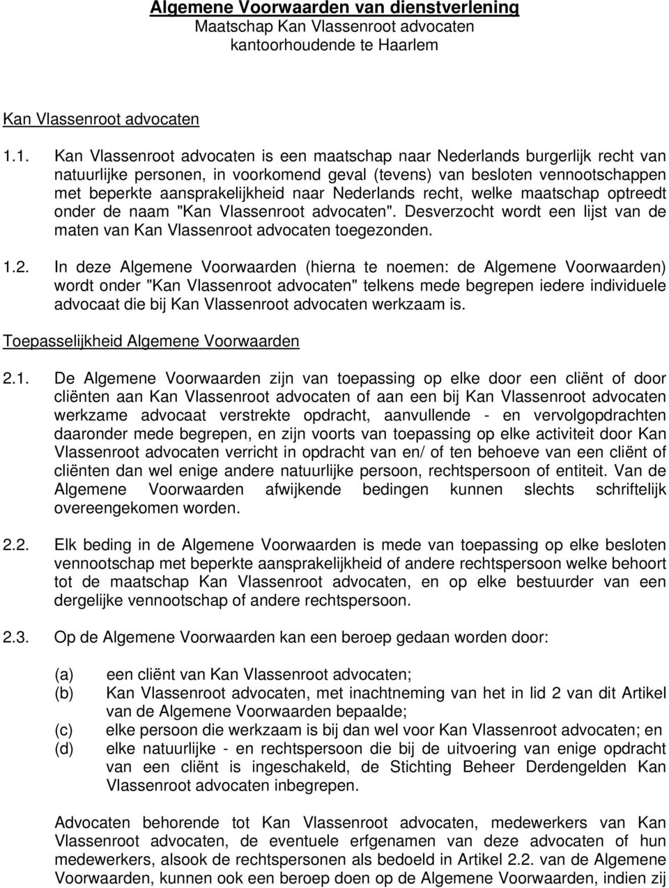 Nederlands recht, welke maatschap optreedt onder de naam "Kan Vlassenroot advocaten". Desverzocht wordt een lijst van de maten van Kan Vlassenroot advocaten toegezonden. 1.2.