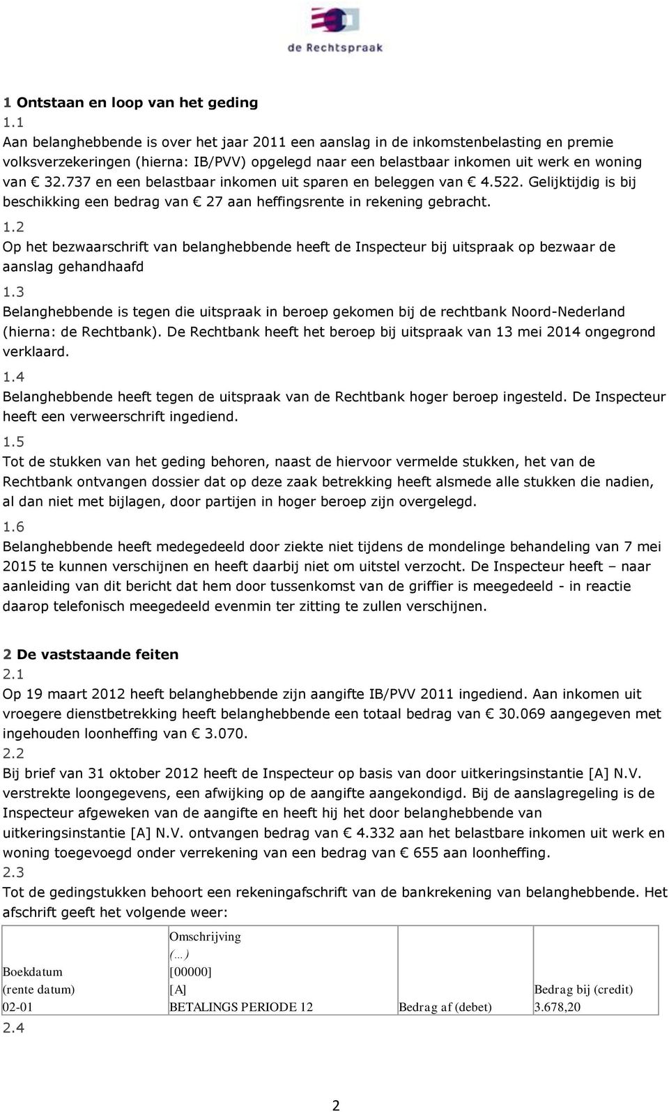 737 en een belastbaar inkomen uit sparen en beleggen van 4.522. Gelijktijdig is bij beschikking een bedrag van 27 aan heffingsrente in rekening gebracht. 1.