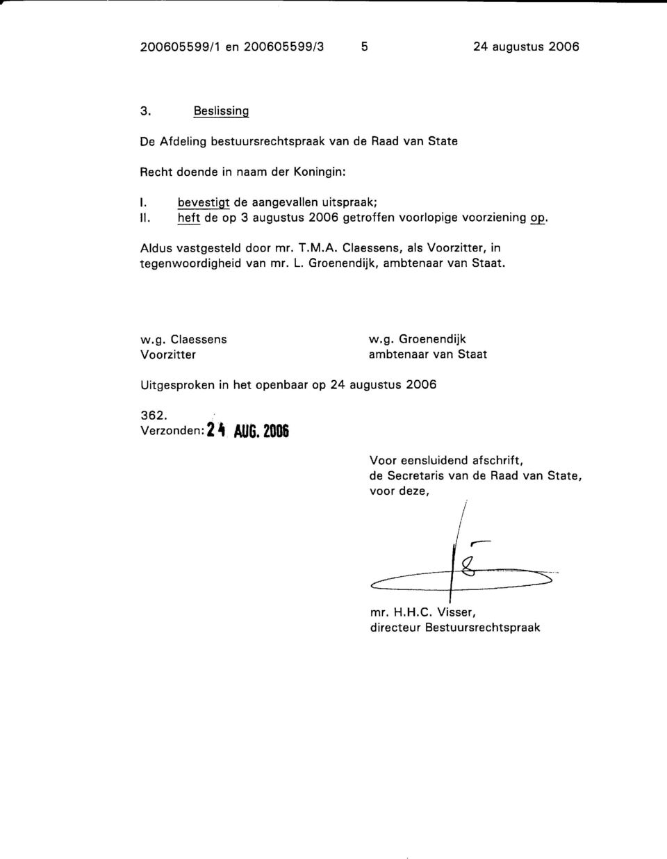 L. Groenendijk, ambtenaar van Staat. w.g. Claessens Voorzitter w.g. Groenendijk ambtenaar van Staat Uitgesproken in het openbaar op 24 augustus 2006 362 Verzonden:f f fl G.