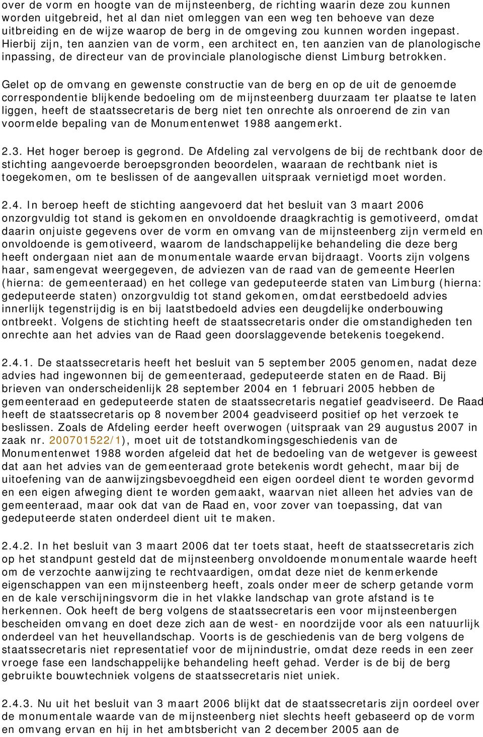 Hierbij zijn, ten aanzien van de vorm, een architect en, ten aanzien van de planologische inpassing, de directeur van de provinciale planologische dienst Limburg betrokken.