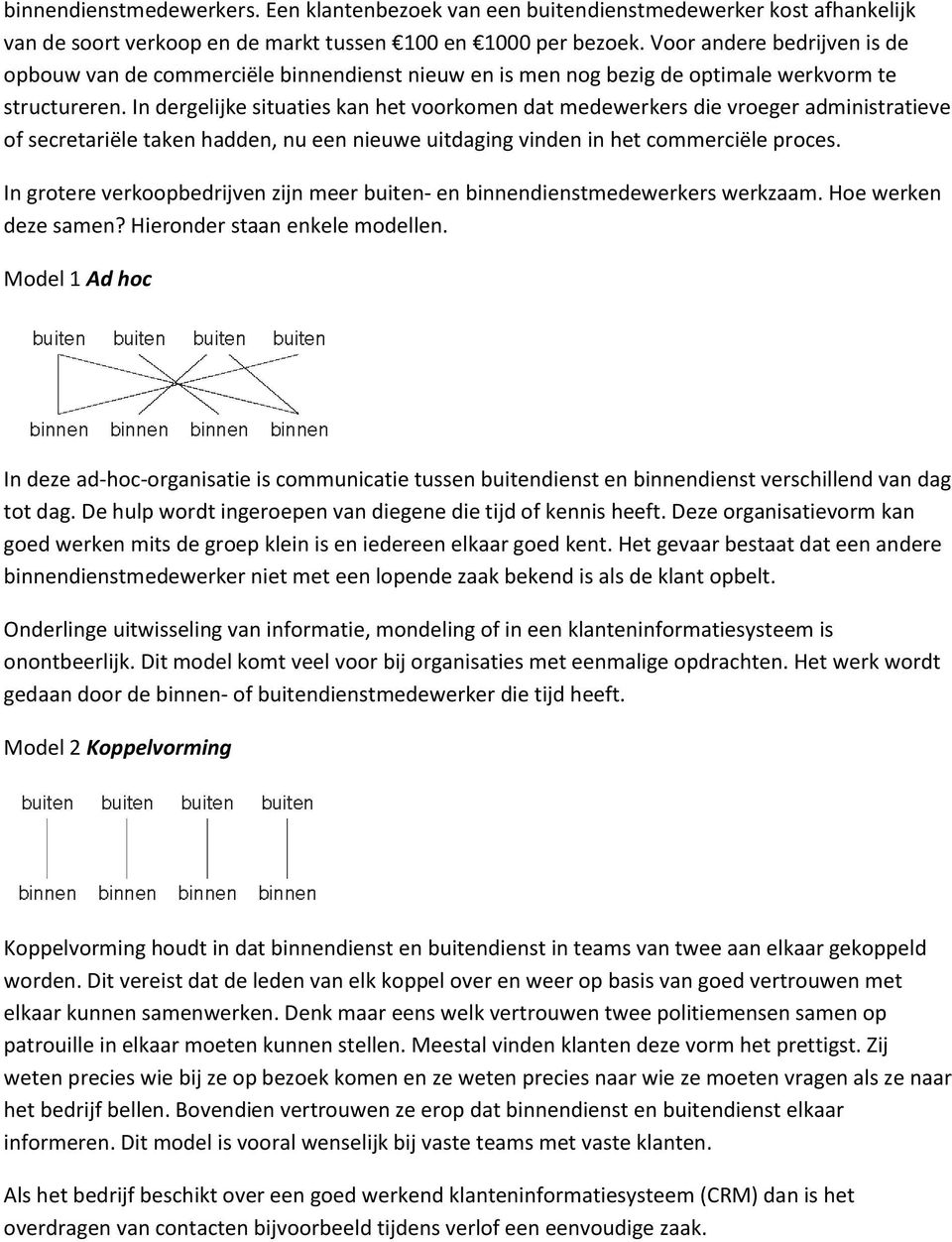 In dergelijke situaties kan het voorkomen dat medewerkers die vroeger administratieve of secretariële taken hadden, nu een nieuwe uitdaging vinden in het commerciële proces.