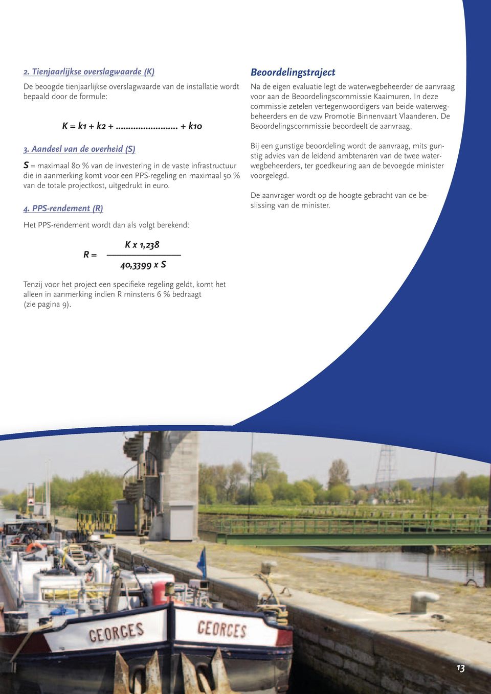 4. PPS-rendement (R) Beoordelingstraject Na de eigen evaluatie legt de waterwegbeheerder de aanvraag voor aan de Beoordelingscommissie Kaaimuren.