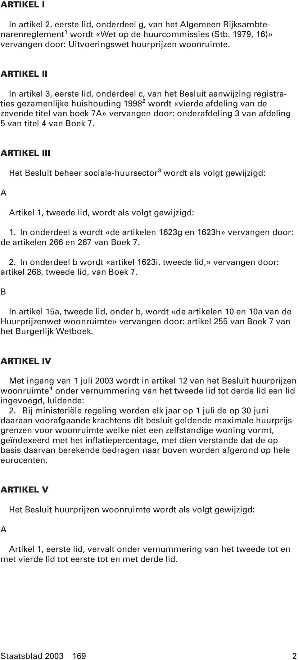 onderafdeling 3 van afdeling 5 van titel 4 van Boek 7. RTIKEL III Het Besluit beheer sociale-huursector 3 wordt als volgt gewijzigd: rtikel 1, tweede lid, wordt als volgt gewijzigd: 1.