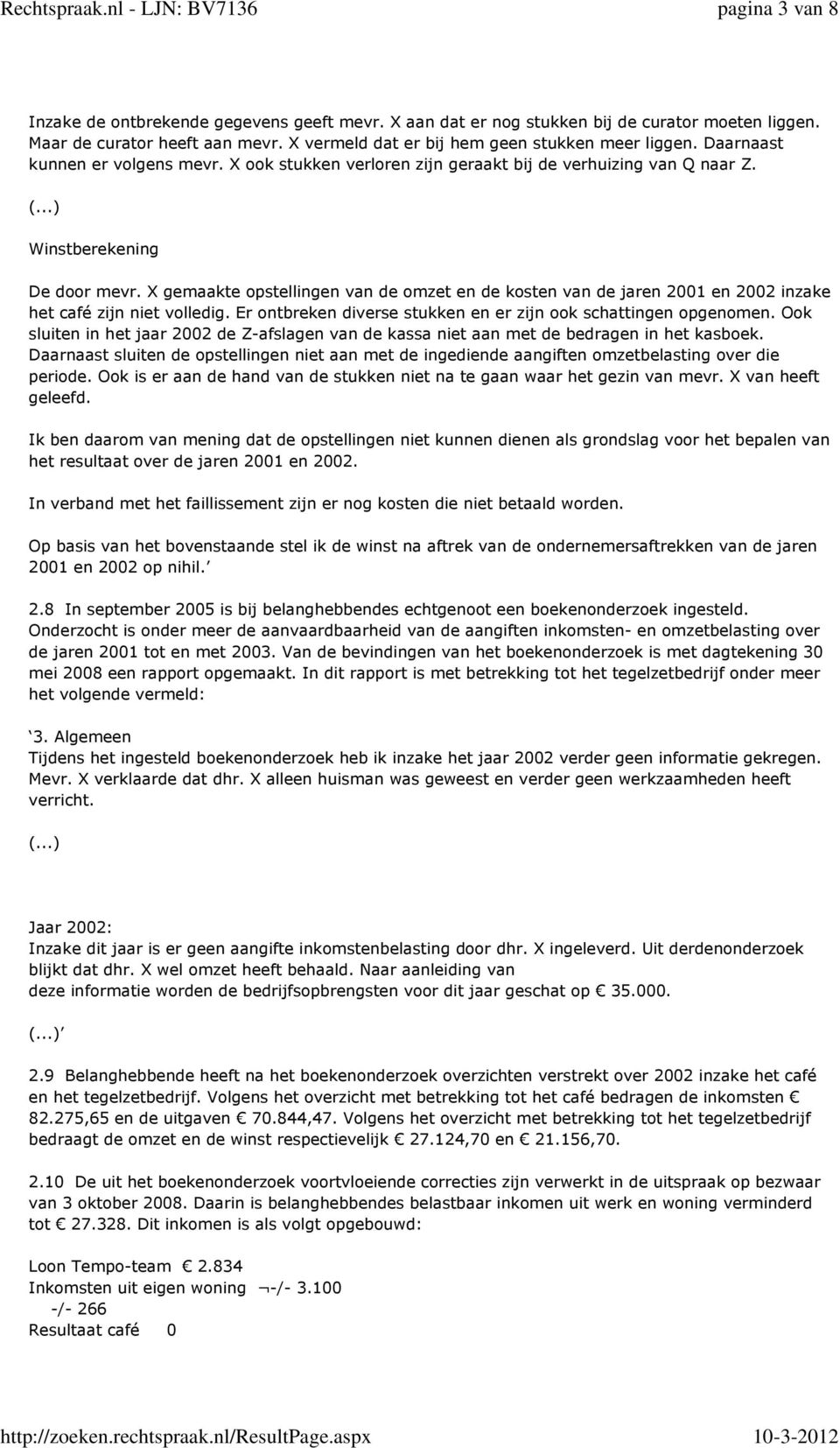 X gemaakte opstellingen van de omzet en de kosten van de jaren 2001 en 2002 inzake het café zijn niet volledig. Er ontbreken diverse stukken en er zijn ook schattingen opgenomen.