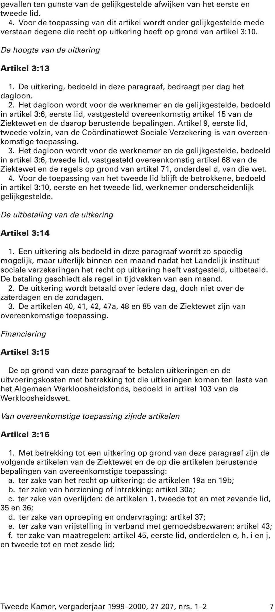 De uitkering, bedoeld in deze paragraaf, bedraagt per dag het dagloon. 2.