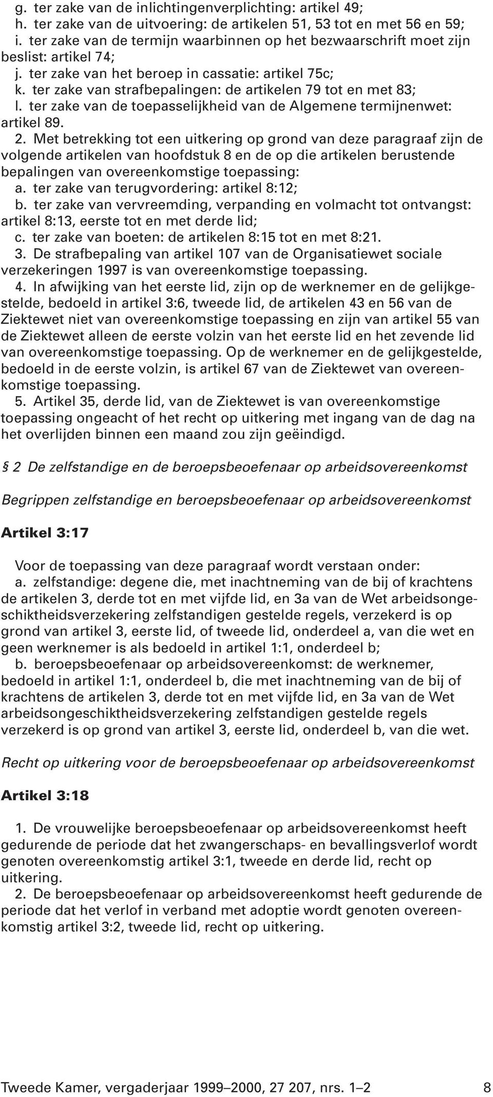 ter zake van strafbepalingen: de artikelen 79 tot en met 83; l. ter zake van de toepasselijkheid van de Algemene termijnenwet: artikel 89. 2.