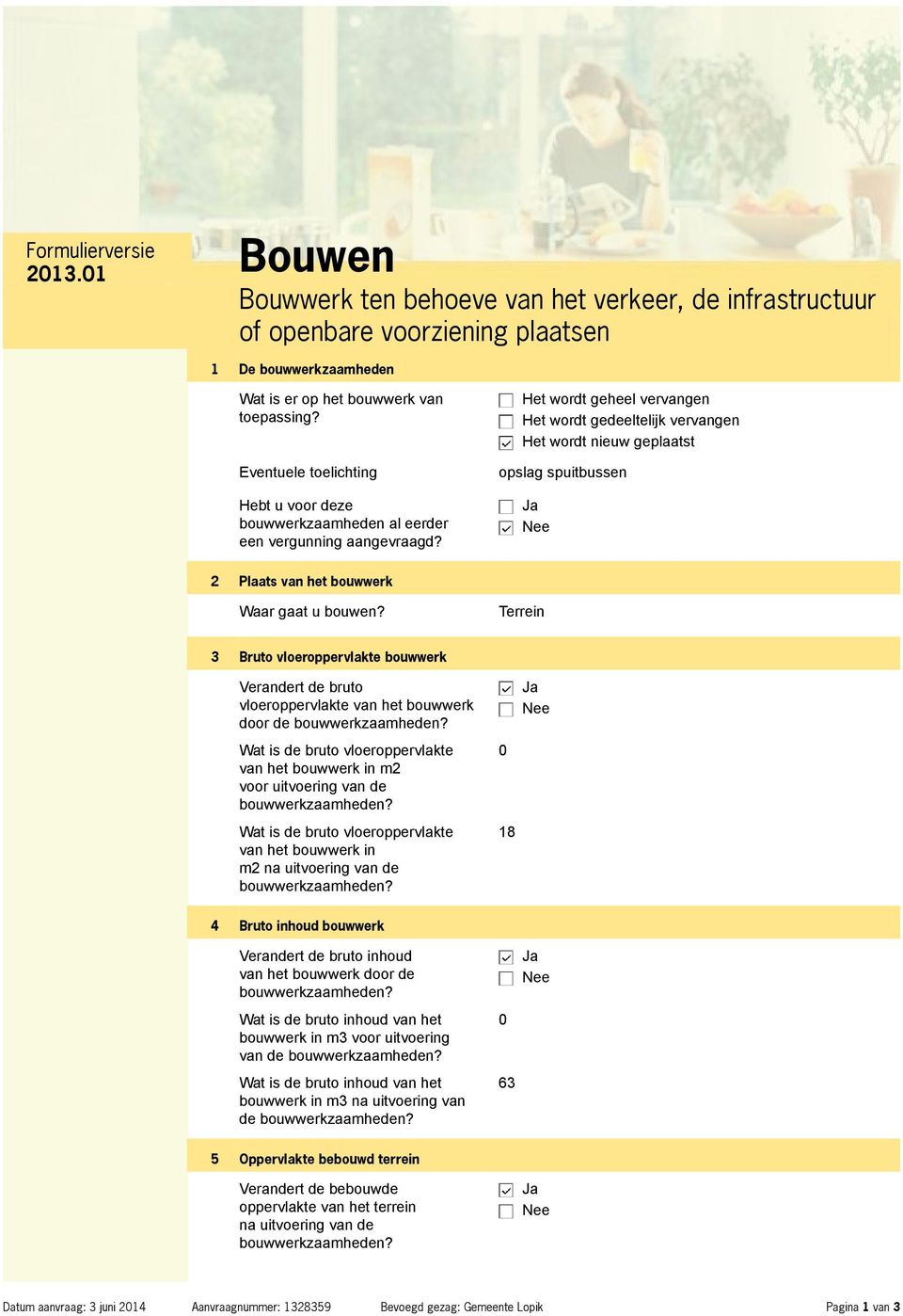 Het wordt geheel vervangen Het wordt gedeeltelijk vervangen Het wordt nieuw geplaatst opslag spuitbussen 2 Plaats van het bouwwerk Waar gaat u bouwen?