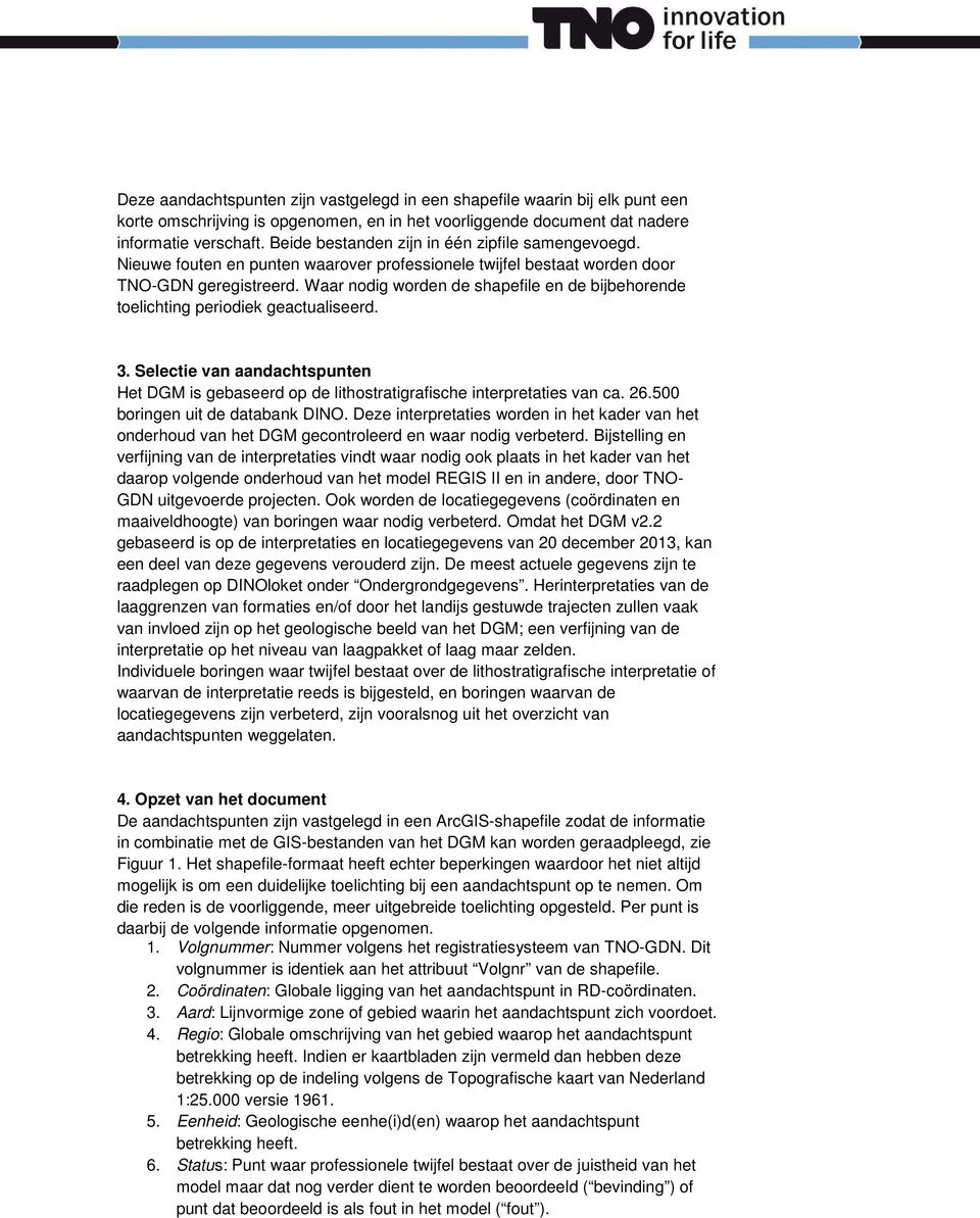 Waar nodig worden de shapefile en de bijbehorende toelichting periodiek geactualiseerd. 3. Selectie van aandachtspunten Het DGM is gebaseerd op de lithostratigrafische interpretaties van ca. 26.