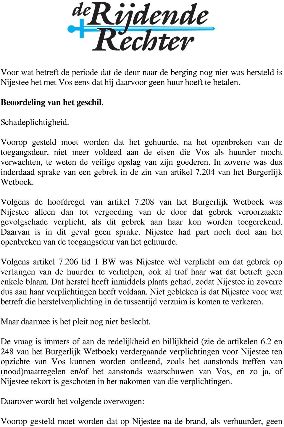 In zoverre was dus inderdaad sprake van een gebrek in de zin van artikel 7.204 van het Burgerlijk Wetboek. Volgens de hoofdregel van artikel 7.