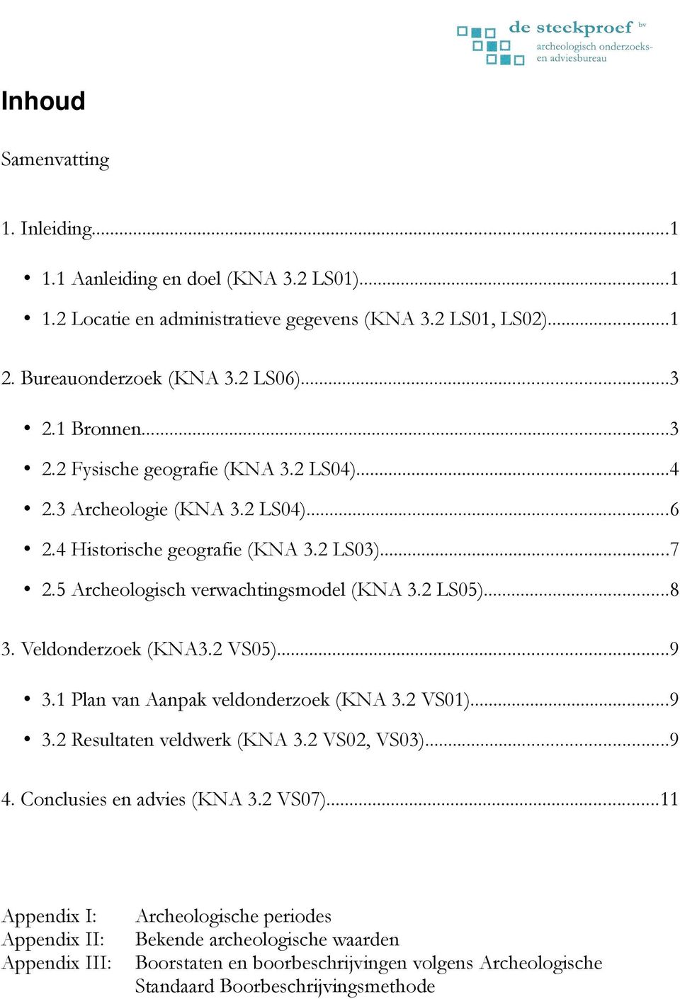 2 LS05)...8 3. Veldonderzoek (KNA3.2 VS05)...9 3.1 Plan van Aanpak veldonderzoek (KNA 3.2 VS01)...9 3.2 Resultaten veldwerk (KNA 3.2 VS02, VS03)...9 4. Conclusies en advies (KNA 3.