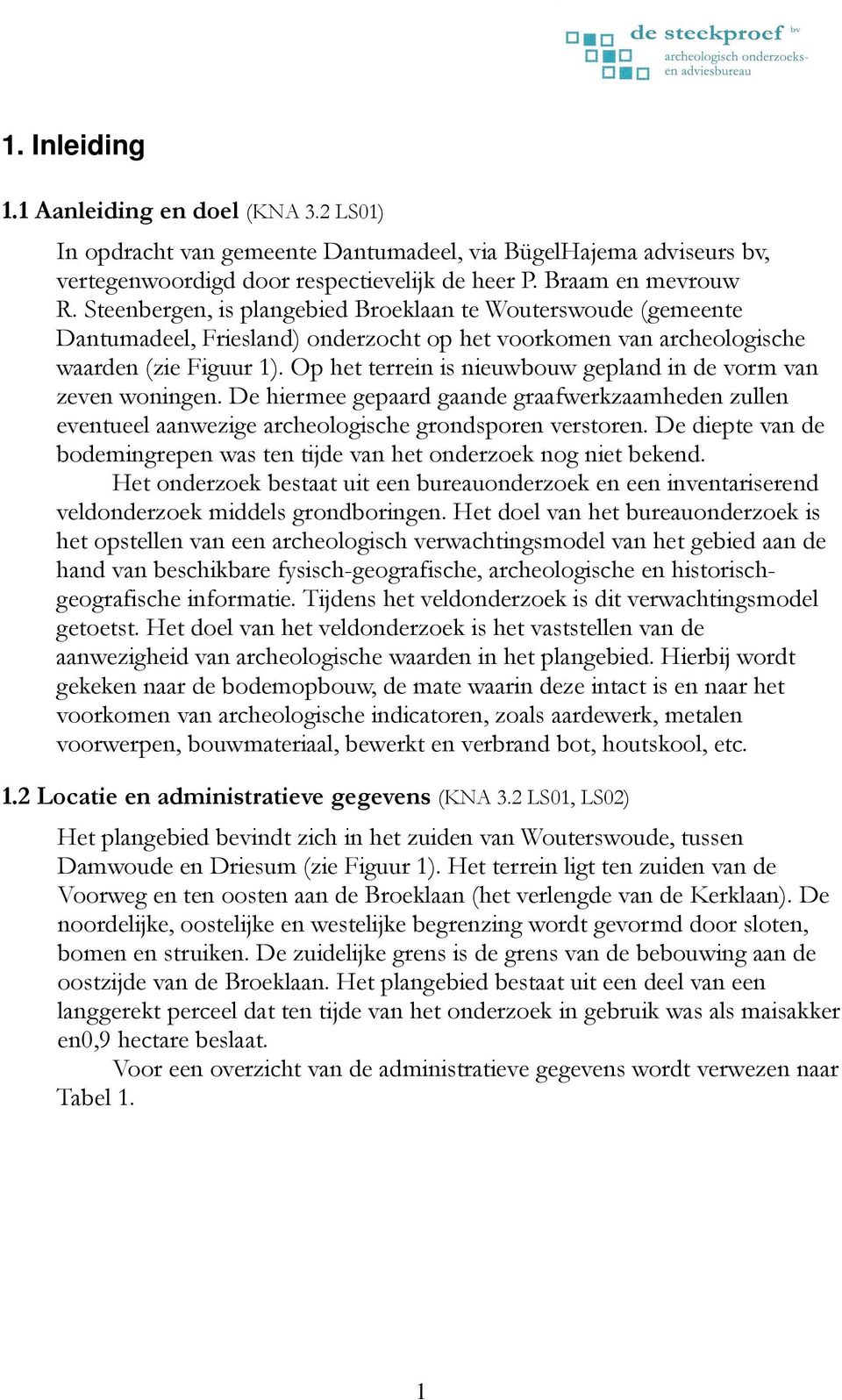 Op het terrein is nieuwbouw gepland in de vorm van zeven woningen. De hiermee gepaard gaande graafwerkzaamheden zullen eventueel aanwezige archeologische grondsporen verstoren.