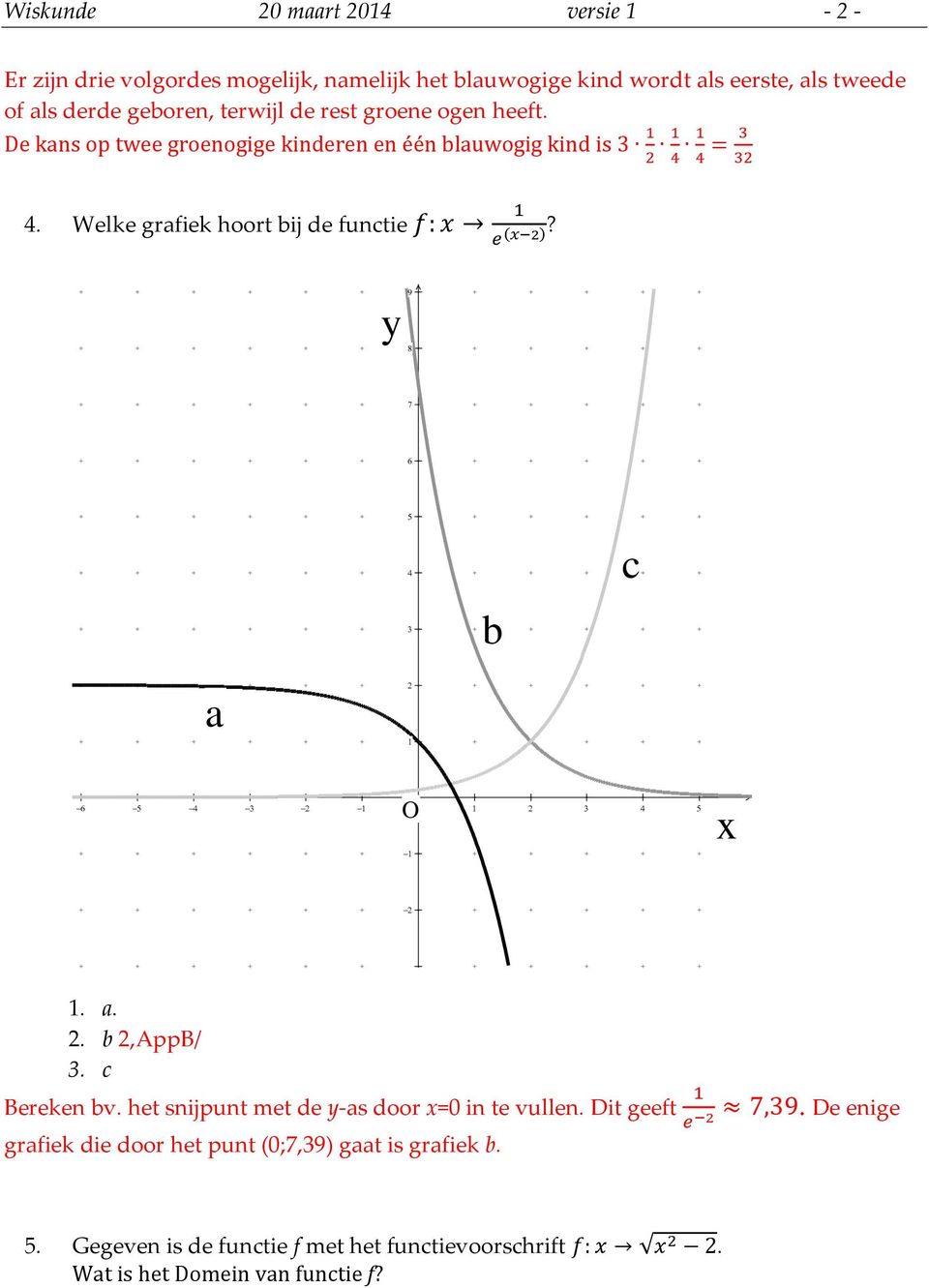 Welke grafiek hoort bij de functie f: x e (x )? y b c a O x. a.. b,appb/ 3. c Bereken bv. het snijpunt met de y-as door x=0 in te vullen.