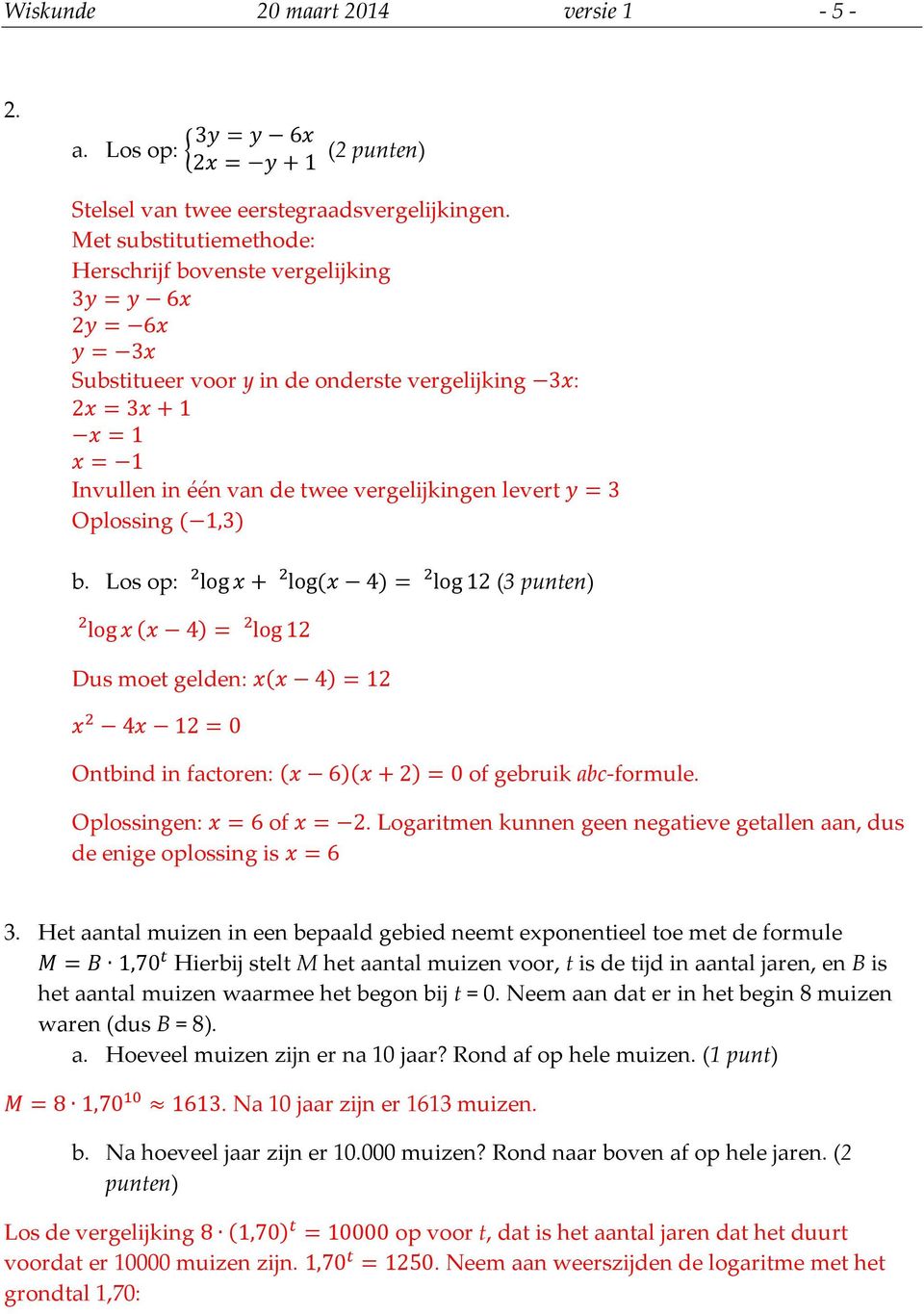 y = 3 Oplossing (,3) b. Los op: log x log x (x 4) = log + log(x 4) Dus moet gelden: x(x 4) = x 4x = 0 = log (3 punten) Ontbind in factoren: (x 6)(x + ) = 0 of gebruik abc-formule.