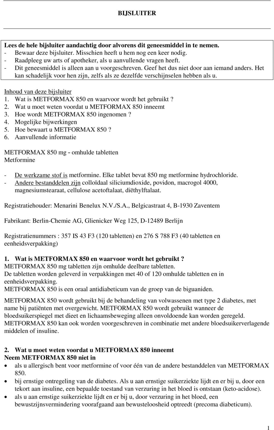 Het kan schadelijk voor hen zijn, zelfs als ze dezelfde verschijnselen hebben als u. Inhoud van deze bijsluiter 1. Wat is METFORMAX 850 en waarvoor wordt het gebruikt? 2.